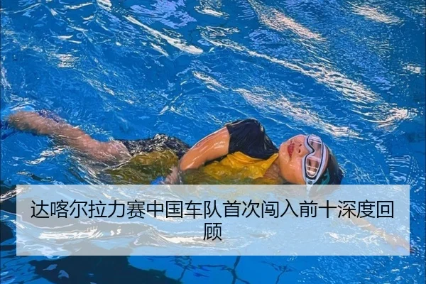 达喀尔拉力赛中国车队首次闯入前十深度回顾